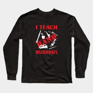 I Teach Band Instruments / Banned Instruments Long Sleeve T-Shirt